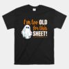 I'm Too Old For This Sheet Funny Ghost Pun Halloween Unisex T-Shirt