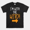 Im With The Witch Funny Halloween Unisex T-Shirt