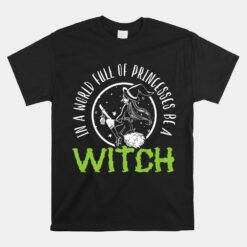 In A World Full Of Princesses Be A Witch Halloween Unisex T-Shirt