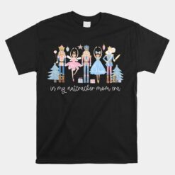 In My Nutcracker Mom Era Christmas Nutcracker Ballet Festive Unisex T-Shirt