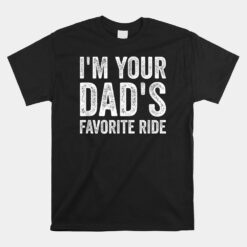 Inappropriate I'm Your Dad's Favorite Ride Unisex T-Shirt