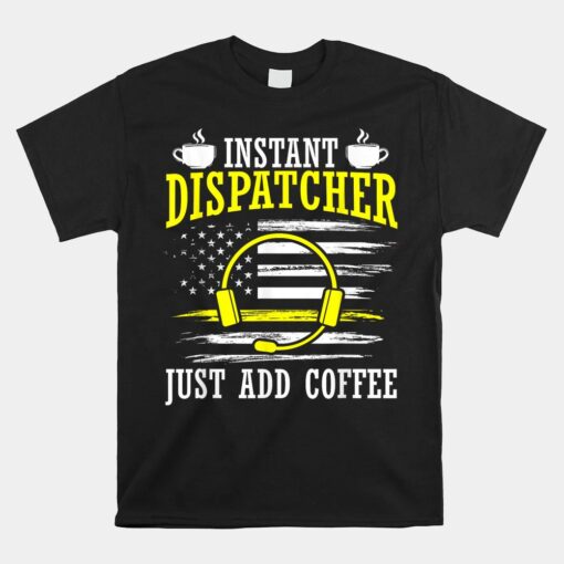 Instant Dispatcher Voice Just Add Coffee Unisex T-Shirt