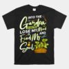 Into The Garden I Go To Lose My Minds And Find My Soul Unisex T-Shirt