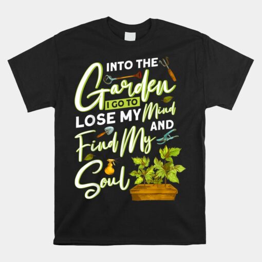 Into The Garden I Go To Lose My Minds And Find My Soul Unisex T-Shirt