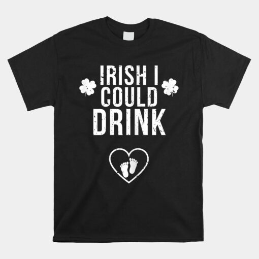 Irish I Could Drink St Patricks Day Pregnancy Announcement Unisex T-Shirt