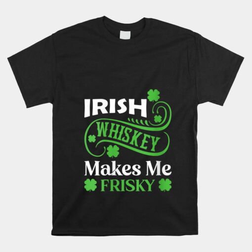 Irish Whiskey Makes Me Frisky Unisex T-Shirt