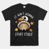 It Ain't Gonna Stuff Itself Funny Thanksgiving Turkey Face Unisex T-Shirt