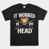 It Worked In My Head Billiard Pool Player Unisex T-Shirt