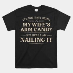 It39s Not Easy Being My Wife's Arm Candy Unisex T-Shirt