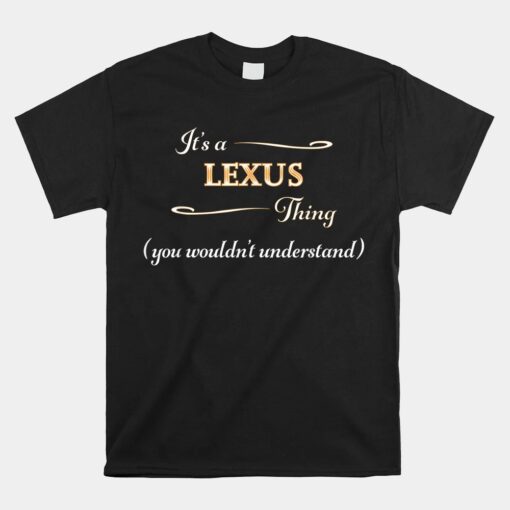 It's A LEXUS Thing You Wouldn't Understand Unisex T-Shirt