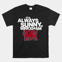 It's Always Sunny In Wrexham Wales Dragon Unisex T-Shirt