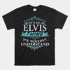 Its An Elvis Thing You Wouldn't Understand Unisex T-Shirt