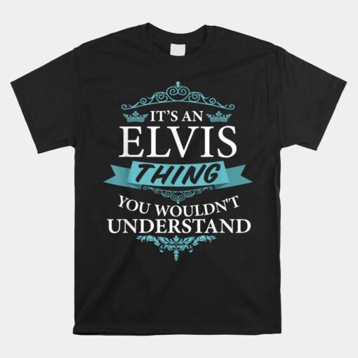 Its An Elvis Thing You Wouldn't Understand Unisex T-Shirt