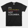 It's Colombia Not Columbia Colombian Unisex T-Shirt