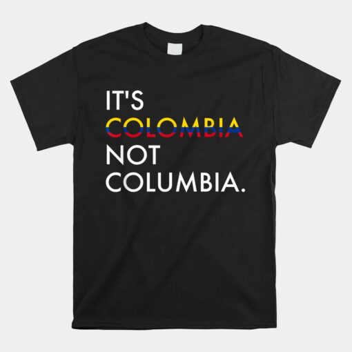 It's Colombia Not Columbia Colombian Unisex T-Shirt