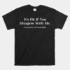 It's Ok If You Disagree With Me Novelty Humour Fun Unisex T-Shirt