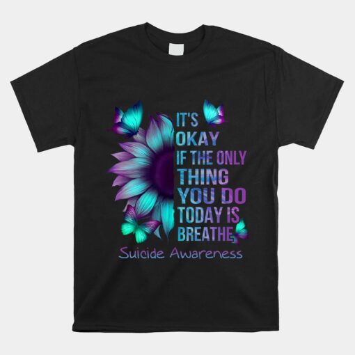 It's Okay If Only Thing You Do Is Breathe Suicide Prevention Unisex T-Shirt