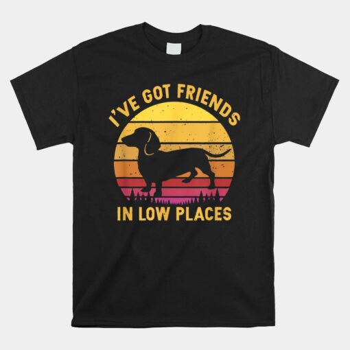 I've Got Friends In Low Places Funny Dachshund Unisex T-Shirt