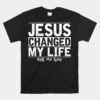 Jesus Changed My Life Asked Me How Christ Devotee Jesus Unisex T-Shirt