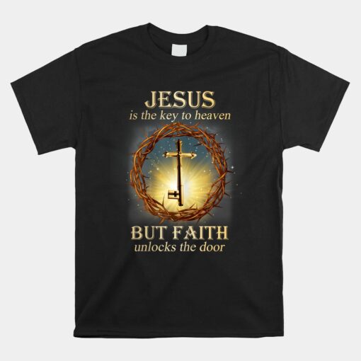 Jesus Is The Key To Heaven But Faith Unlocks The Door Unisex T-Shirt