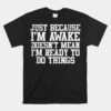 Just Because Im Awake Funny Saying Mom Unisex T-Shirt