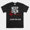 Keep Calm And Ok Not That Calm Funny Medical Ecg Emergency Unisex T-Shirt