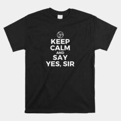 Keep Calm And Say Yes Sir Bdsm Kink Unisex T-Shirt