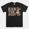 Kick The Dust Up Western Dancer Cowgirl Unisex T-Shirt