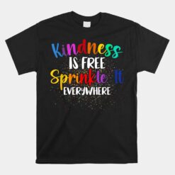 Kindness Is Free Sprinkle It Everywhere Be Kind Unisex T-Shirt