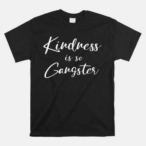 Kindness Is So Gangster Be Positive Unisex T-Shirt