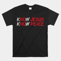 Know Jesus Know Peace Faith Religious Christian Unisex T-Shirt