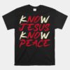 Know Jesus Know Peace God Faith Christian Unisex T-Shirt