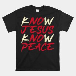 Know Jesus Know Peace God Faith Christian Unisex T-Shirt