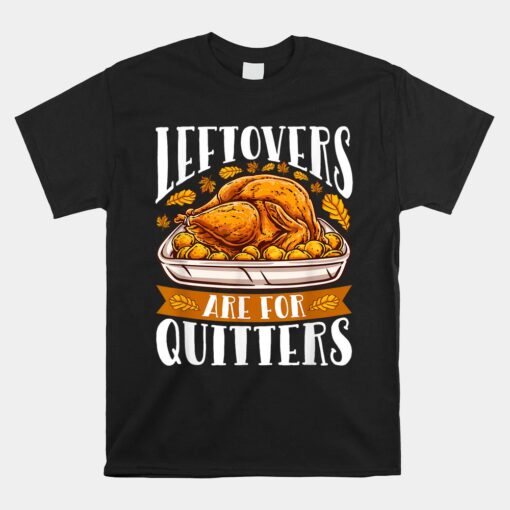 Leftovers Are For Quitters Funny Thanksgiving Turkey Unisex T-Shirt