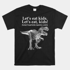 Lets Eat Kids Punctuation Saves Lives Dinosaur Unisex T-Shirt