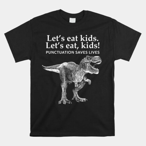 Lets Eat Kids Punctuation Saves Lives Dinosaur Unisex T-Shirt