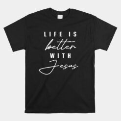 Life Is Better With Jesus Christ Cool Christians Unisex T-Shirt