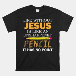 Life Without Jesus Funny Christian Religious Faith Unisex T-Shirt