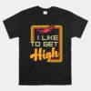 Like To Get High Drone Pilot Quadcopter Quadrotor Fpv Flying Unisex T-Shirt