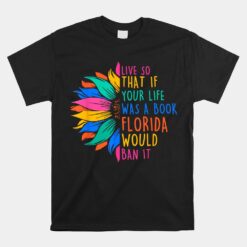 Live So That If Your Life Was A Book Florida Would Ban It Unisex T-Shirt