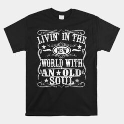 Living In The New World With An Old Soul Unisex T-Shirt