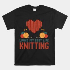 Living My Best Life Knitting Inspirational Knitters Heart Unisex T-Shirt