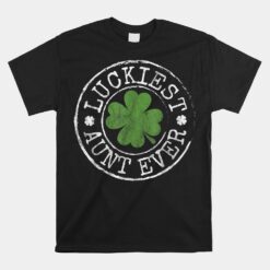 Luckiest Aunt Ever Shamrocks Lucky Sister St Patrick's Day Unisex T-Shirt