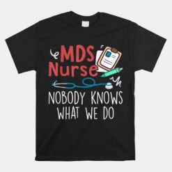 MDS Nurse Nobody Knows What We Do Unisex T-Shirt