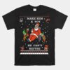 Make Him A Toy He Cant Refuse Santa Christmas Sweater Unisex T-Shirt