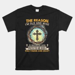 Man Of God The Reason I Am Old And Wise Is Because God Prote Unisex T-Shirt