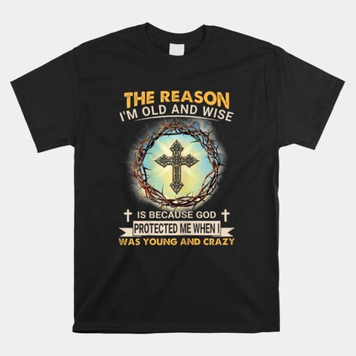 Man Of God The Reason I Am Old And Wise Is Because God Prote Unisex T-Shirt