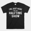 Marching Band I'm Just Here For The Halftime Show Unisex T-Shirt