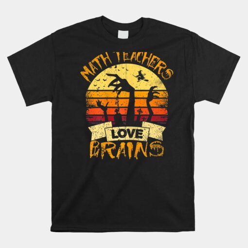 Math Teacher Halloween Math Teachers Love Brains Unisex T-Shirt