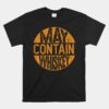 May Contain Whiskey Funny Liquor Drinking Unisex T-Shirt